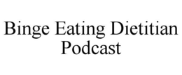 BINGE EATING DIETITIAN PODCAST trademark