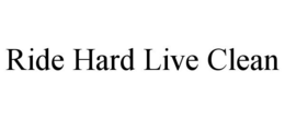 RIDE HARD LIVE CLEAN trademark
