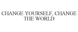 CHANGE YOURSELF, CHANGE THE WORLD trademark