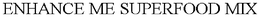 ENHANCE ME SUPERFOOD MIX trademark