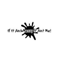 IF IT AINT MESSY IT AINT ME! trademark