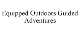 EQUIPPED OUTDOORS GUIDED ADVENTURES trademark