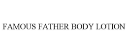 FAMOUS FATHER BODY LOTION trademark