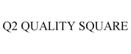 Q2 QUALITY SQUARE trademark