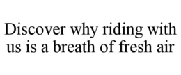DISCOVER WHY RIDING WITH US IS A BREATH OF FRESH AIR trademark