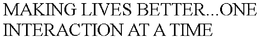 MAKING LIVES BETTER...ONE INTERACTION AT A TIME trademark