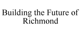 BUILDING THE FUTURE OF RICHMOND trademark