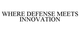 WHERE DEFENSE MEETS INNOVATION trademark