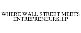 WHERE WALL STREET MEETS ENTREPRENEURSHIP trademark