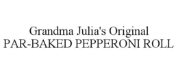 GRANDMA JULIA'S ORIGINAL PAR-BAKED PEPPERONI ROLL trademark
