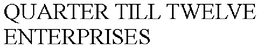 QUARTER TILL TWELVE ENTERPRISES trademark