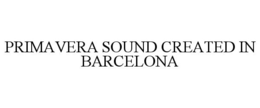 PRIMAVERA SOUND CREATED IN BARCELONA trademark