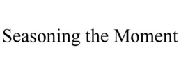 SEASONING THE MOMENT trademark