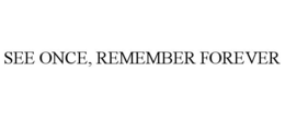 SEE ONCE, REMEMBER FOREVER trademark