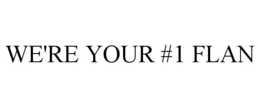 WE'RE YOUR #1 FLAN trademark