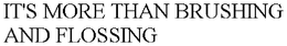 IT'S MORE THAN BRUSHING AND FLOSSING trademark