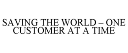 SAVING THE WORLD - ONE CUSTOMER AT A TIME trademark