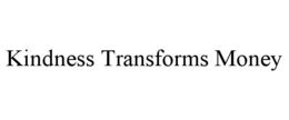 KINDNESS TRANSFORMS MONEY trademark