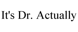 IT'S DR. ACTUALLY trademark