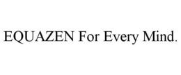 EQUAZEN FOR EVERY MIND. trademark