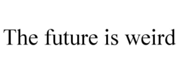 THE FUTURE IS WEIRD trademark