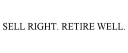 SELL RIGHT. RETIRE WELL. trademark