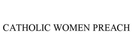 CATHOLIC WOMEN PREACH trademark