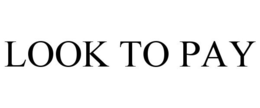 LOOK TO PAY trademark