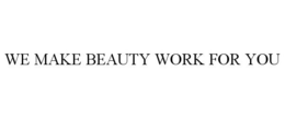WE MAKE BEAUTY WORK FOR YOU trademark