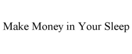 MAKE MONEY IN YOUR SLEEP trademark