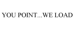YOU POINT...WE LOAD trademark