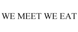 WE MEET WE EAT trademark