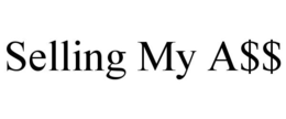 SELLING MY A$$ trademark