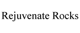 REJUVENATE ROCKS trademark