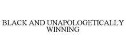 BLACK AND UNAPOLOGETICALLY WINNING trademark