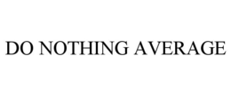 DO NOTHING AVERAGE trademark
