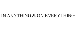 IN ANYTHING & ON EVERYTHING trademark