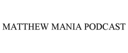MATTHEW MANIA PODCAST trademark