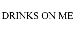 DRINKS ON ME trademark