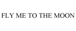 FLY ME TO THE MOON trademark