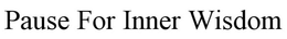 PAUSE FOR INNER WISDOM trademark