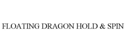 FLOATING DRAGON HOLD & SPIN trademark