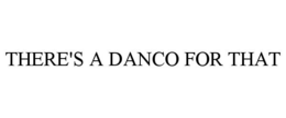 THERE'S A DANCO FOR THAT trademark