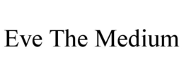 EVE THE MEDIUM trademark