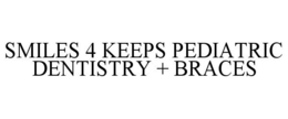 SMILES 4 KEEPS PEDIATRIC DENTISTRY + BRACES trademark