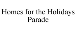 HOMES FOR THE HOLIDAYS PARADE trademark