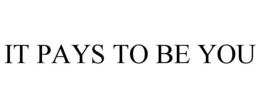 IT PAYS TO BE YOU trademark