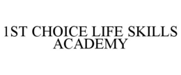 1ST CHOICE LIFE SKILLS ACADEMY trademark