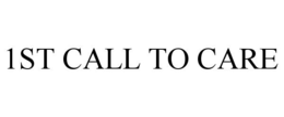 1ST CALL TO CARE trademark