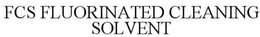 FCS FLUORINATED CLEANING SOLVENT trademark